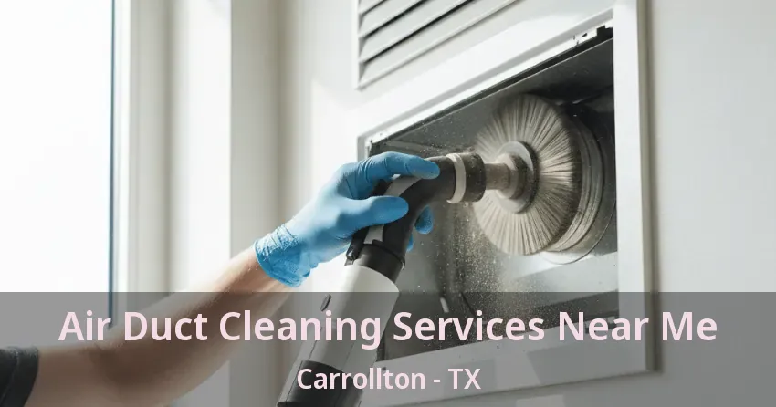 Air Duct Cleaning Services Near Me Carrollton - TX Air Duct Cleaning Services Near Me Carrollton - TX