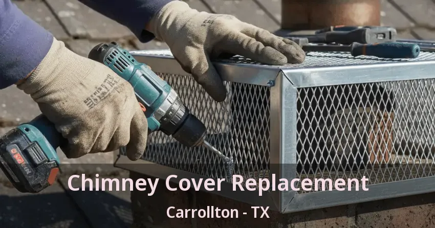 Chimney Cover Replacement Carrollton - TX