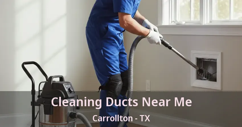 Cleaning Ducts Near Me Carrollton - TX