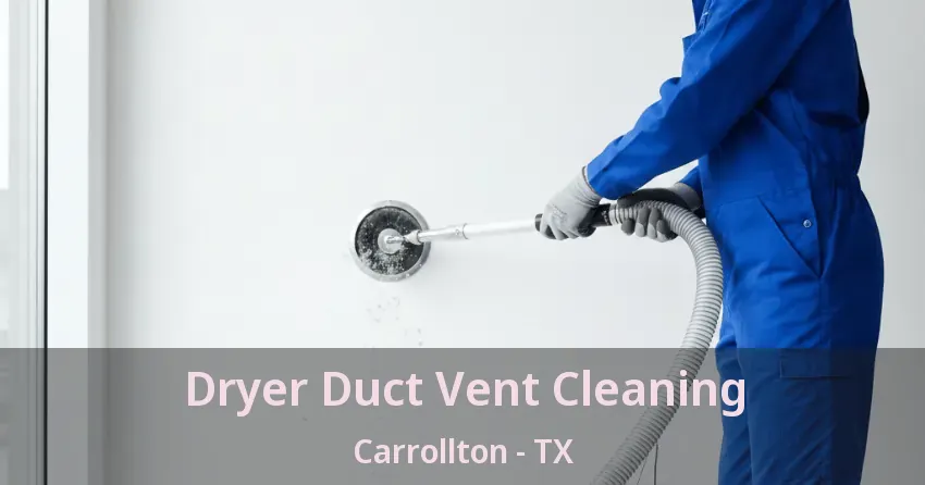 Dryer Duct Vent Cleaning Carrollton - TX Dryer Duct Vent Cleaning Carrollton - TX