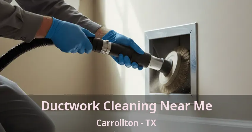 Ductwork Cleaning Near Me Carrollton - TX