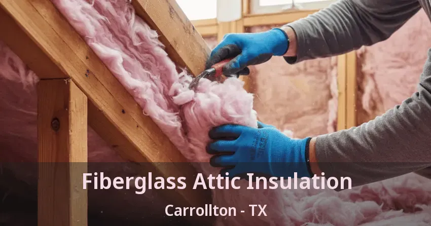 Fiberglass Attic Insulation Carrollton - TX